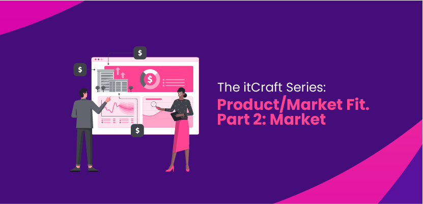 The itCraft Series: Product/Market Fit. Part 2: Market