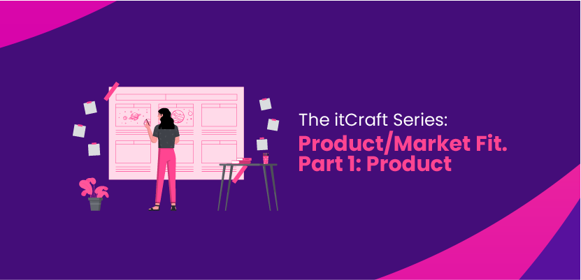 The itCraft Series: Product/Market Fit. Part 1: Product
