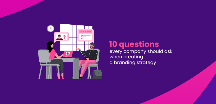 10 questions every company should ask when creating a branding strategy
